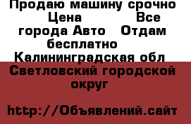 Продаю машину срочно!!! › Цена ­ 5 000 - Все города Авто » Отдам бесплатно   . Калининградская обл.,Светловский городской округ 